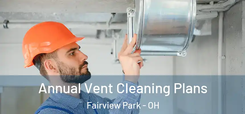 Annual Vent Cleaning Plans Fairview Park - OH