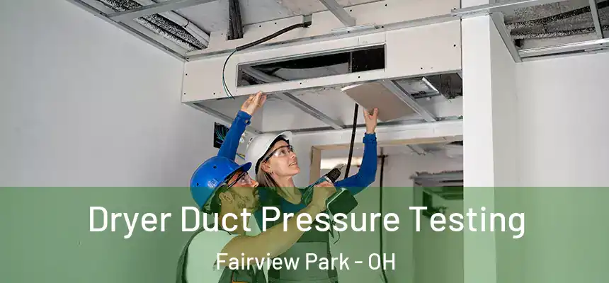  Dryer Duct Pressure Testing Fairview Park - OH
