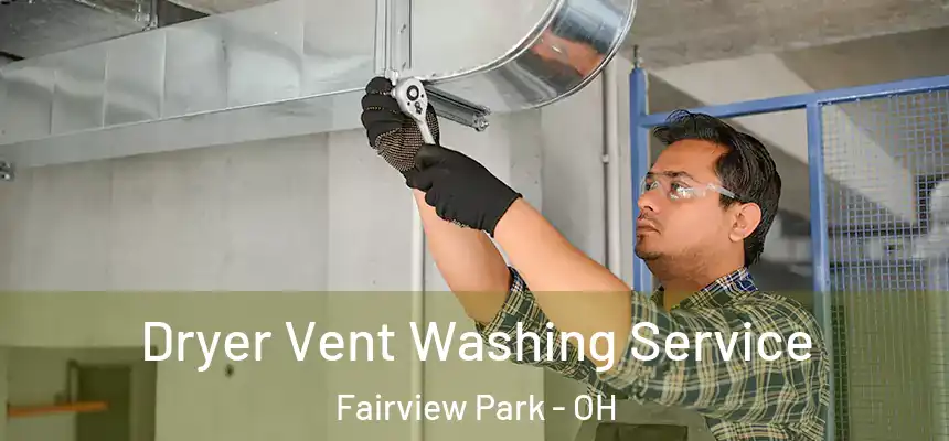 Dryer Vent Washing Service Fairview Park - OH