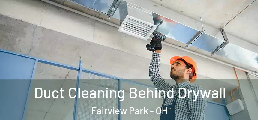 Duct Cleaning Behind Drywall Fairview Park - OH