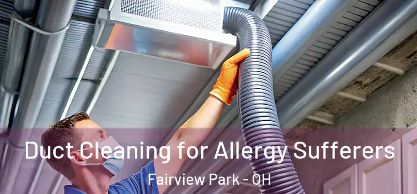 Duct Cleaning for Allergy Sufferers Fairview Park - OH