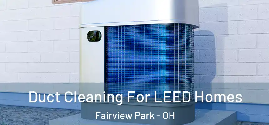 Duct Cleaning For LEED Homes Fairview Park - OH