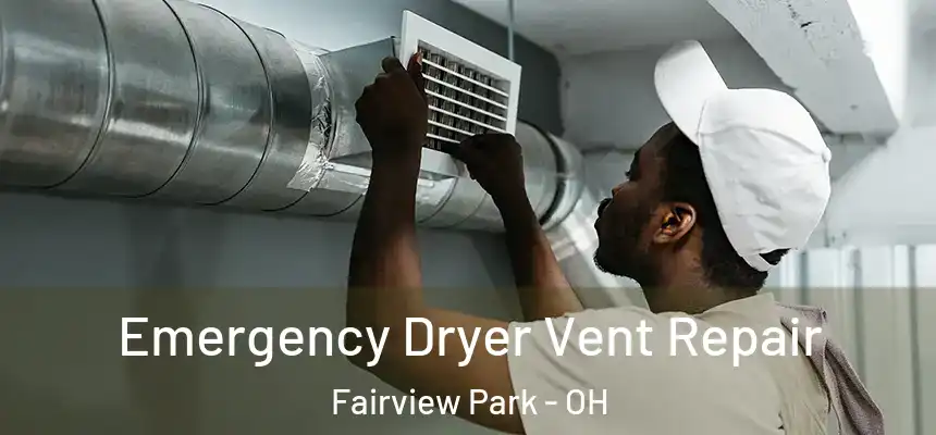 Emergency Dryer Vent Repair Fairview Park - OH