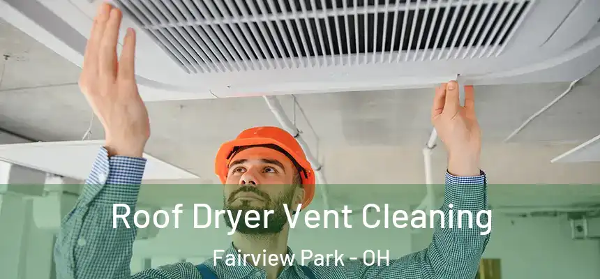  Roof Dryer Vent Cleaning Fairview Park - OH