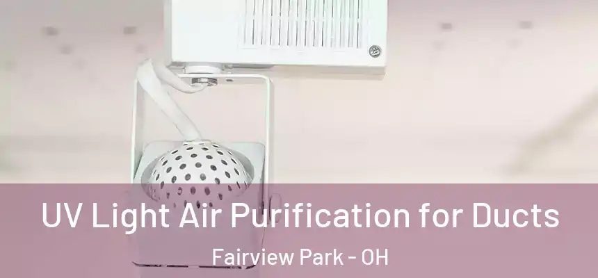 UV Light Air Purification for Ducts Fairview Park - OH