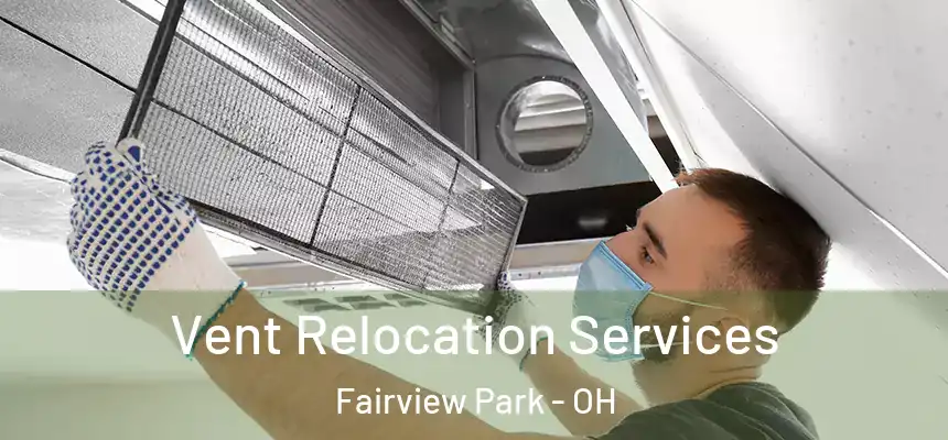 Vent Relocation Services Fairview Park - OH