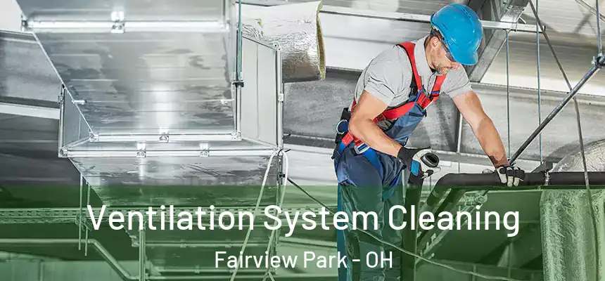 Ventilation System Cleaning Fairview Park - OH