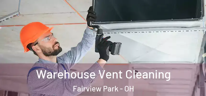 Warehouse Vent Cleaning Fairview Park - OH